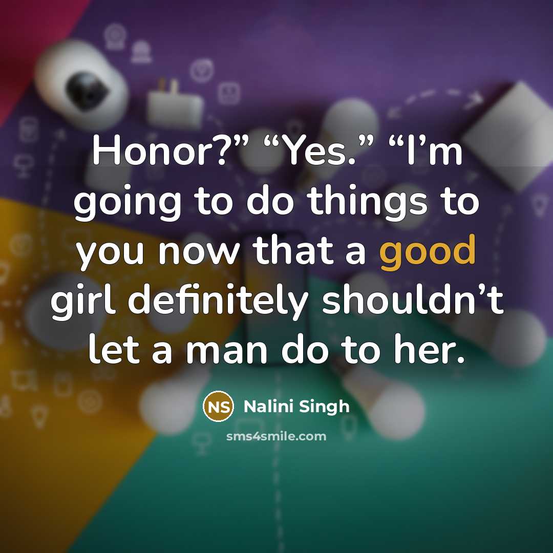“Honor?” “Yes.” “I’m going to do things to you now…” quote by Nalini Singh