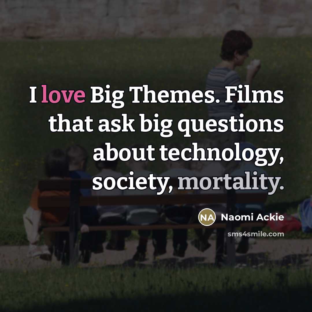 “I love Big Themes. Films that ask big questions about…” quote by Naomi Ackie