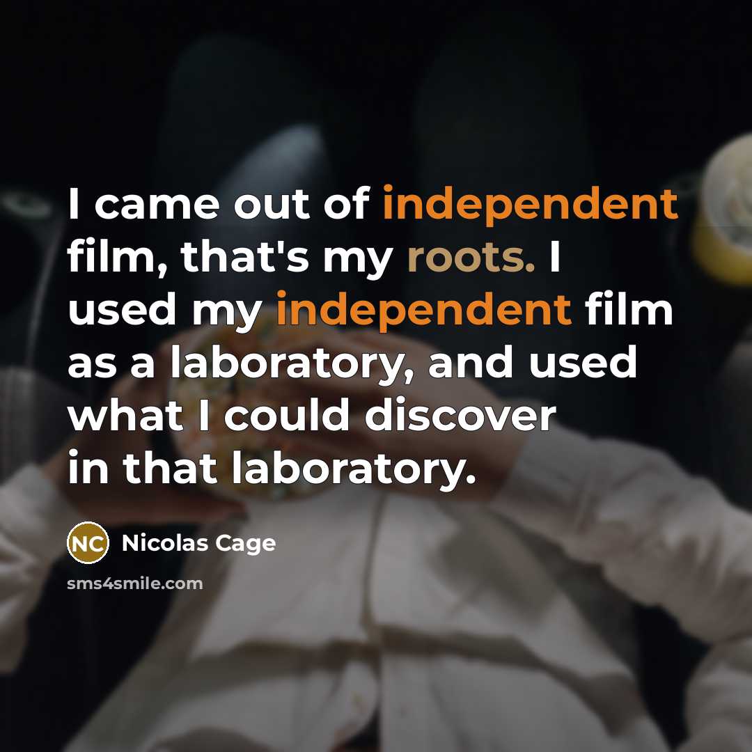 “I came out of independent film, that's my roots. I…” quote by Nicolas Cage