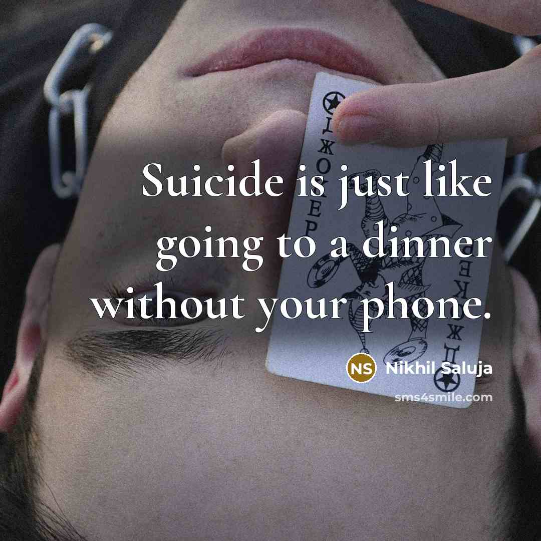 “Suicide is just like going to a dinner without your…” quote by Nikhil Saluja