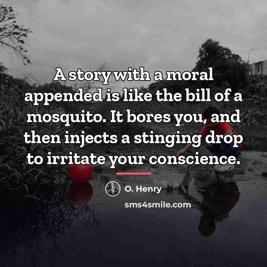 “A story with a moral appended is like the bill…” quote by O. Henry