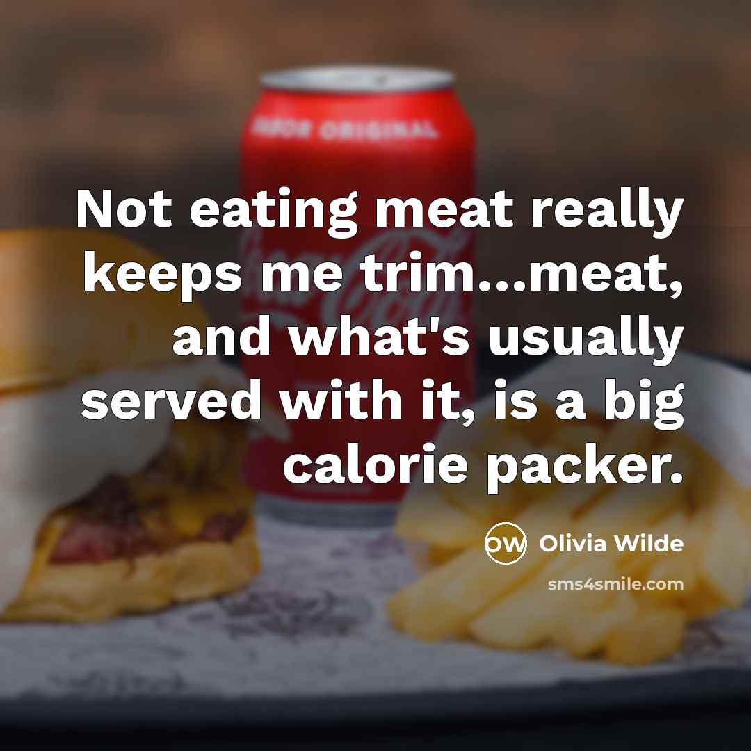 “Not eating meat really keeps me trim....meat, and what's usually…” quote by Olivia Wilde