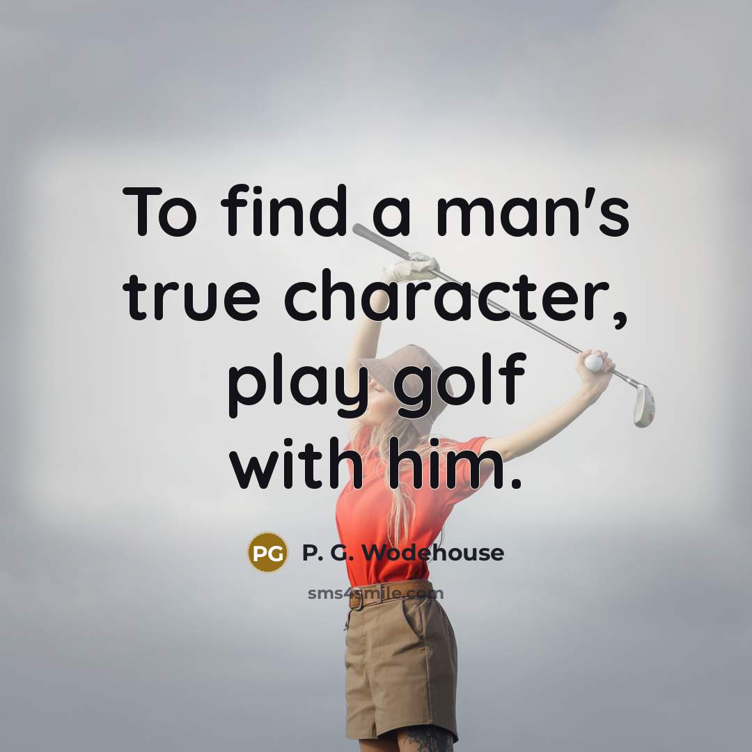 “To find a man's true character, play golf with him.…” quote by P. G. Wodehouse