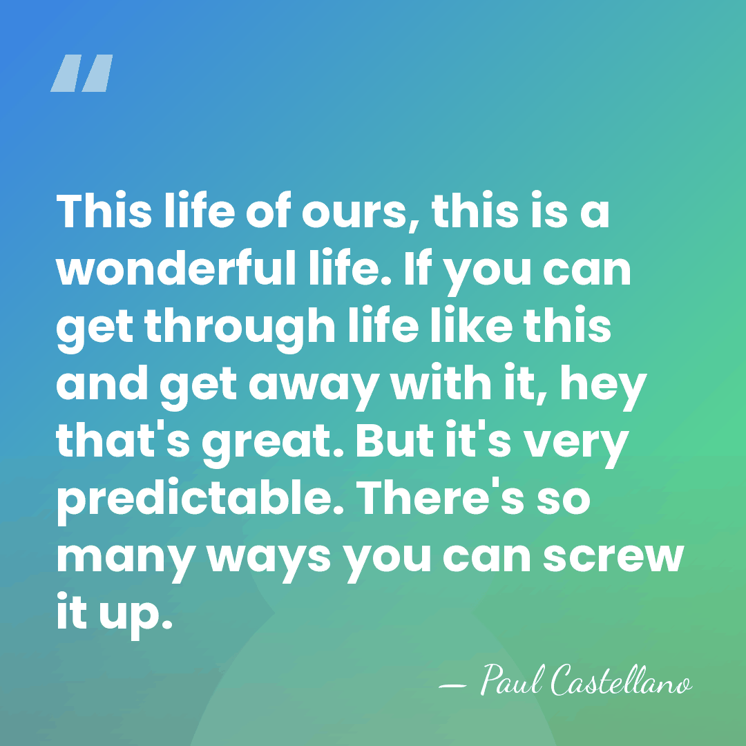 This life of ours, this is a wonderful life. If you can&hellip; - Paul Castellano