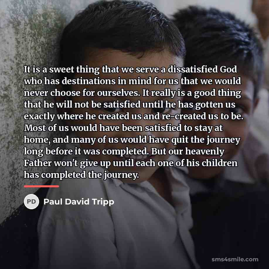 “It is a sweet thing that we serve a dissatisfied…” quote by Paul David Tripp