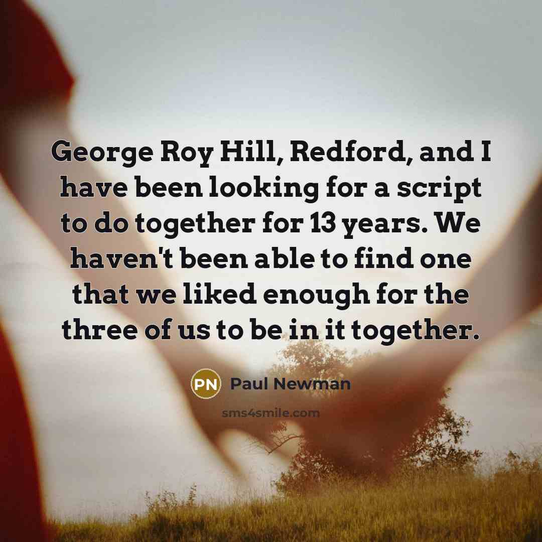 “George Roy Hill, Redford, and I have been looking for…” quote by Paul Newman