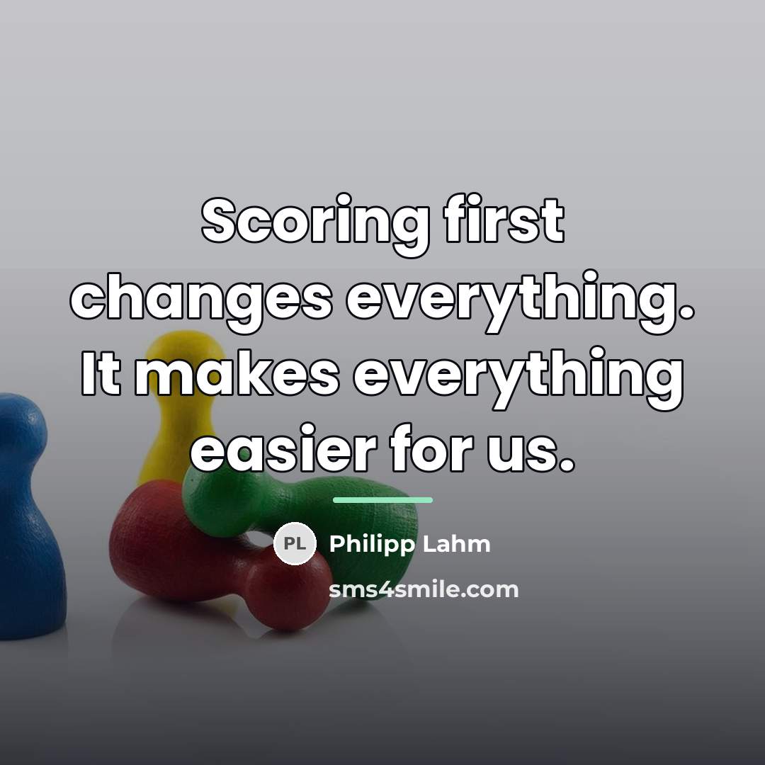 “Scoring first changes everything. It makes everything easier for us.…” quote by Philipp Lahm