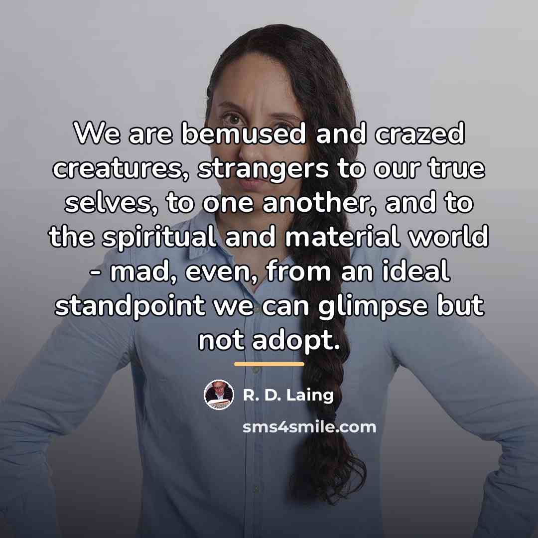 “We are bemused and crazed creatures, strangers to our true…” quote by R. D. Laing