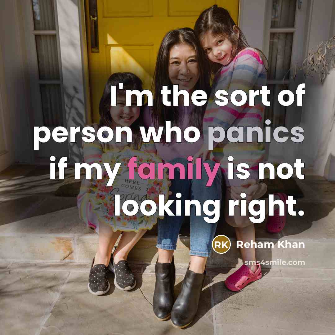 “I'm the sort of person who panics if my family…” quote by Reham Khan