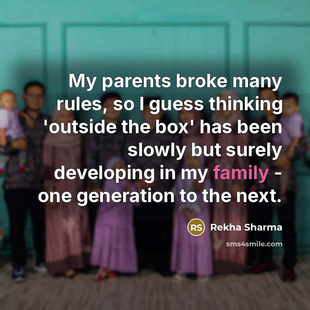 “My parents broke many rules, so I guess thinking 'outside…” quote by Rekha Sharma