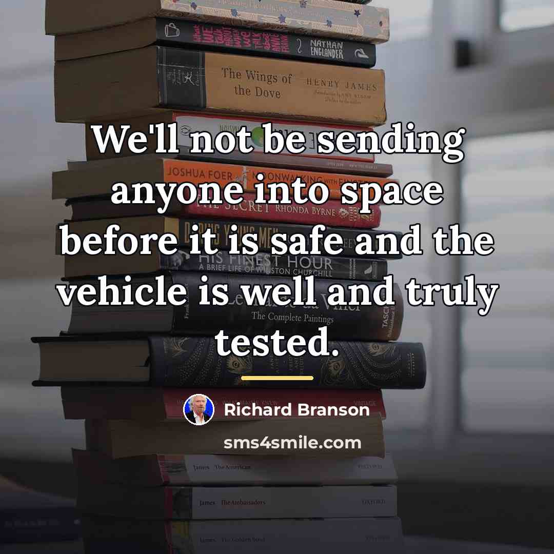 “We'll not be sending anyone into space before it is…” quote by Richard Branson