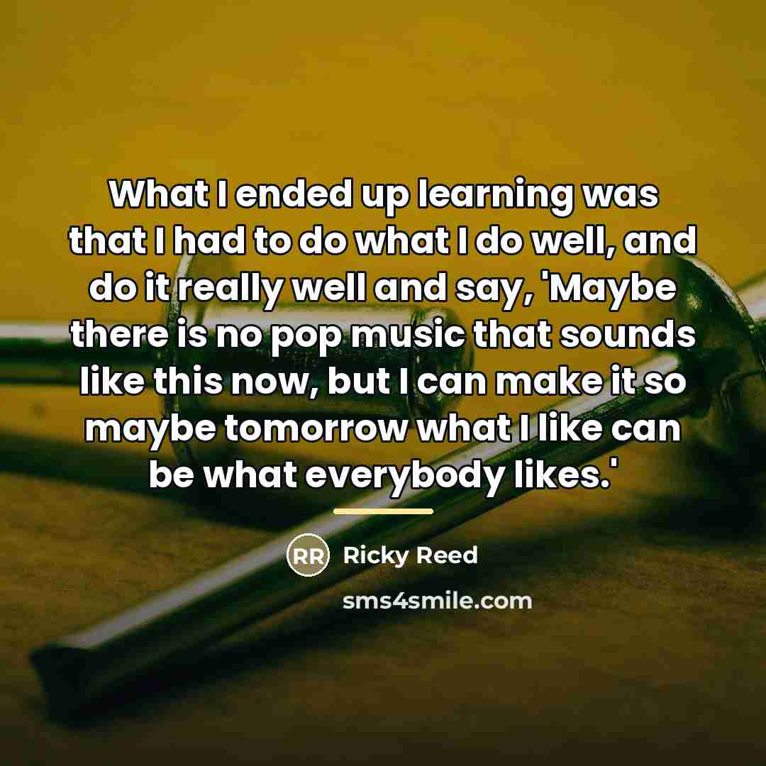 “What I ended up learning was that I had to…” quote by Ricky Reed