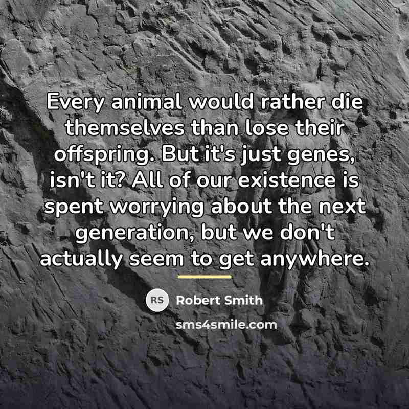 “Every animal would rather die themselves than lose their offspring.…” quote by Robert Smith