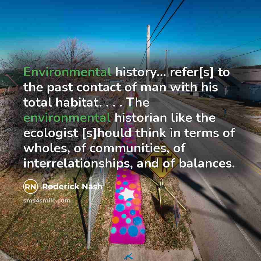 “Environmental history... refer[s] to the past contact of man with…” quote by Roderick Nash
