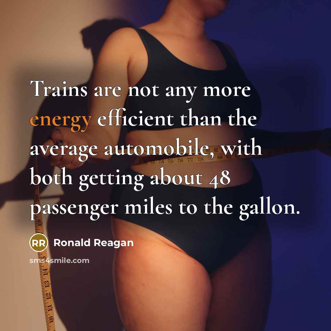 “Trains are not any more energy efficient than the average…” quote by Ronald Reagan