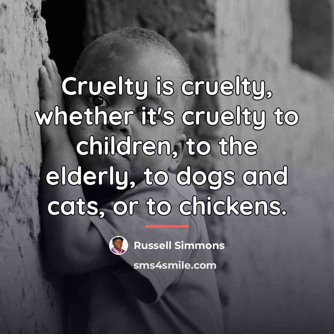 “Cruelty is cruelty, whether it's cruelty to children, to the…” quote by Russell Simmons