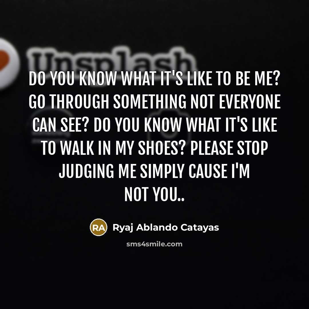 “Do you know what it's like to be me? Go…” quote by Ryaj Ablando Catayas