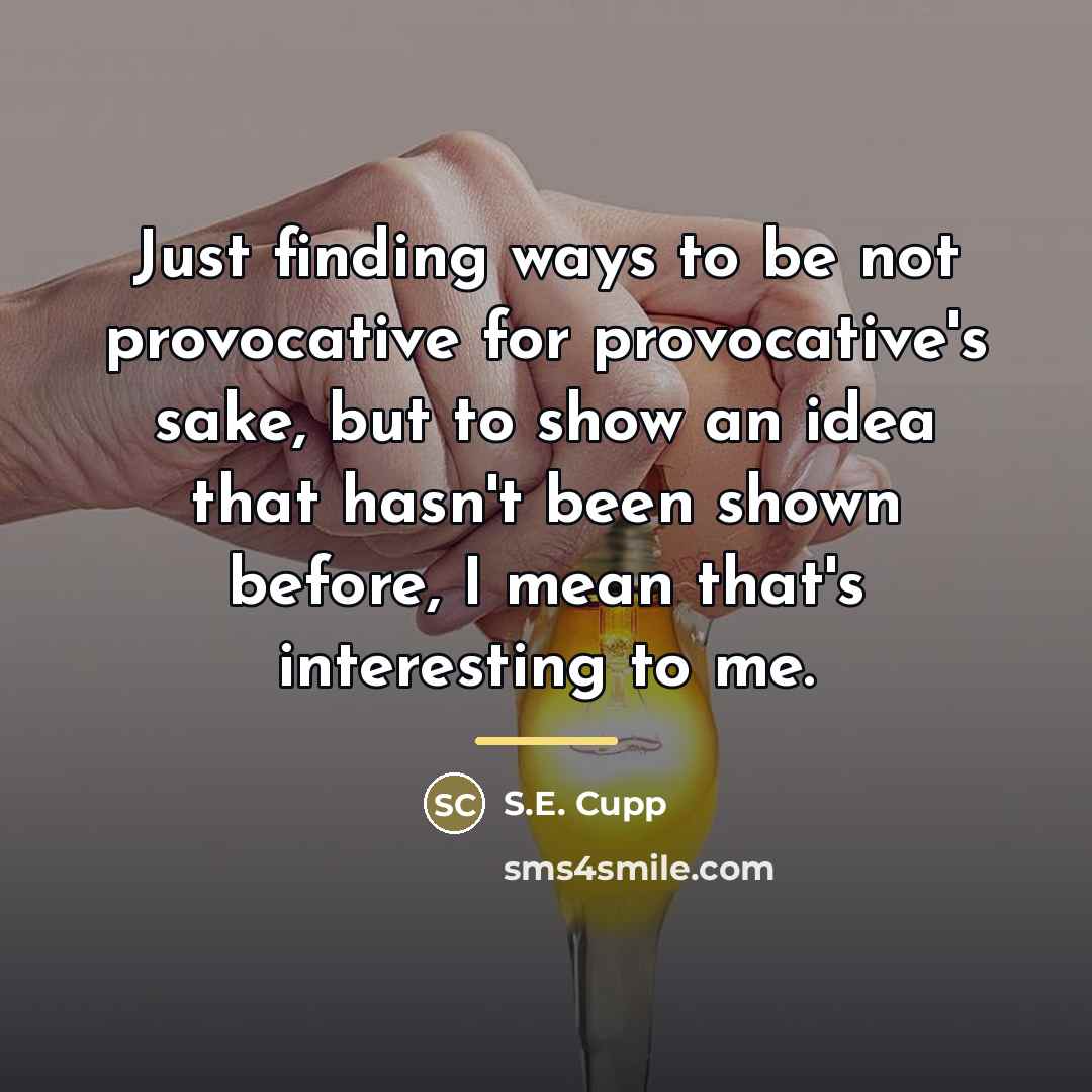 “Just finding ways to be not provocative for provocative's sake,…” quote by S.E. Cupp