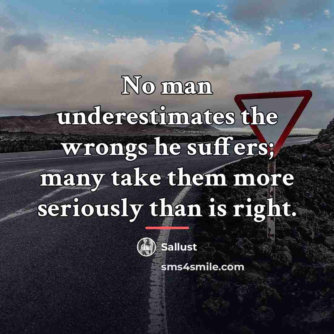 “No man underestimates the wrongs he suffers; many take them…” quote by Sallust