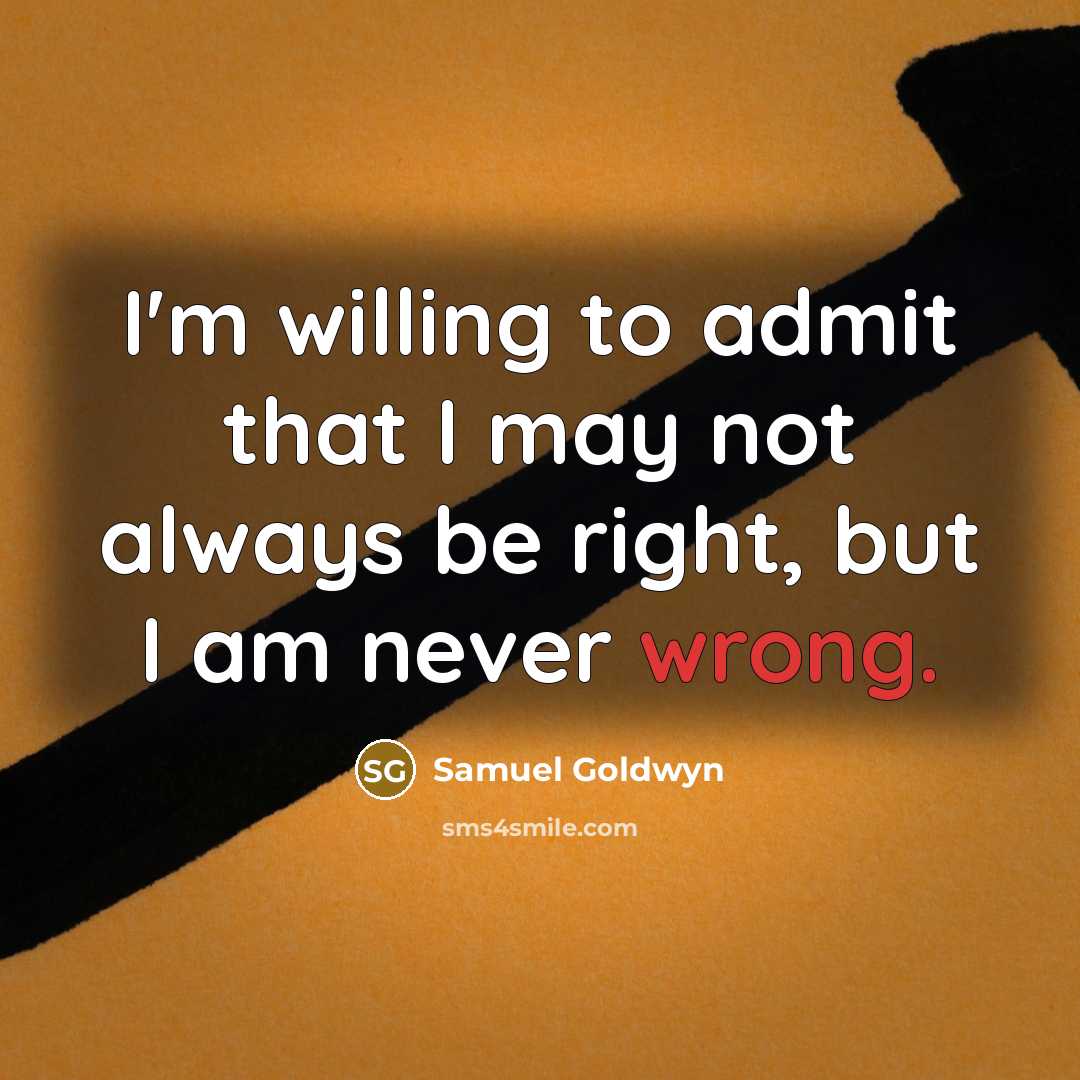 “I'm willing to admit that I may not always be…” quote by Samuel Goldwyn