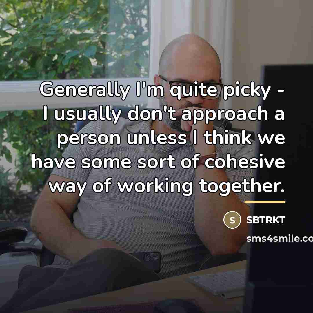 “Generally I'm quite picky - I usually don't approach a…” quote by SBTRKT