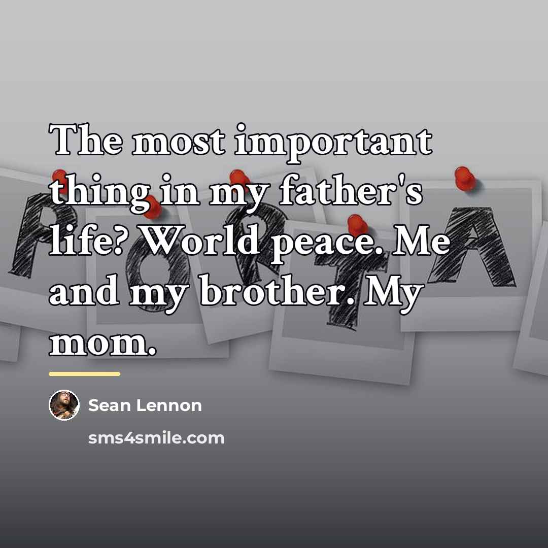 “The most important thing in my father's life? World peace.…” quote by Sean Lennon