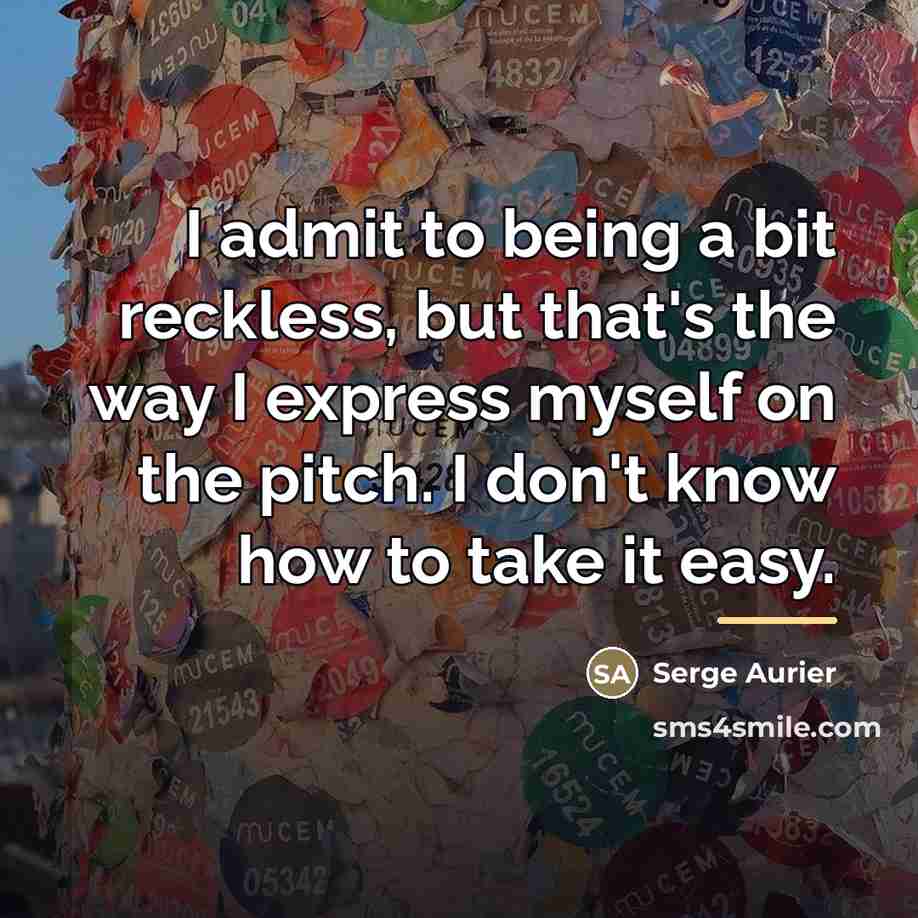 “I admit to being a bit reckless, but that's the…” quote by Serge Aurier