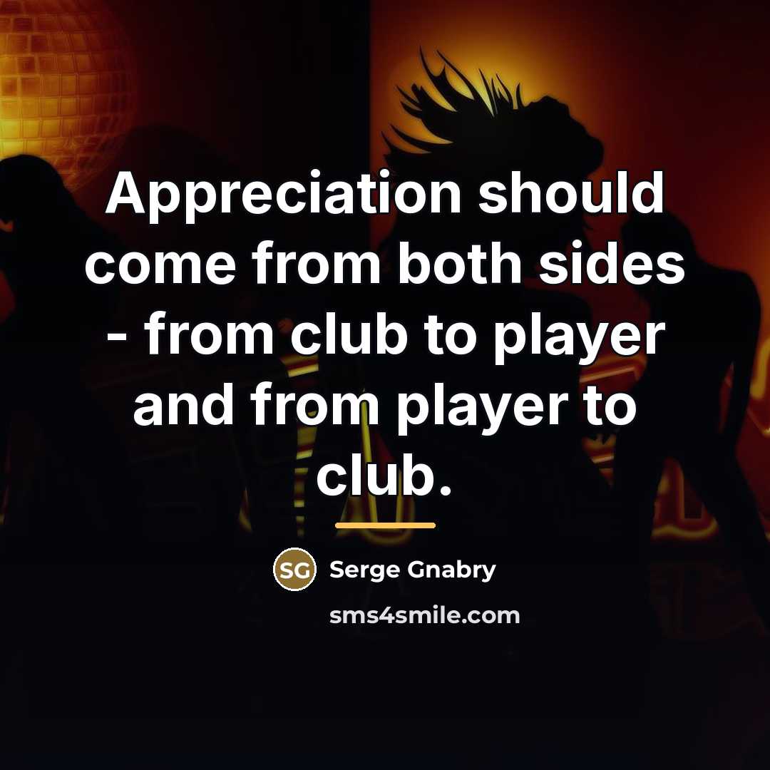 “Appreciation should come from both sides - from club to…” quote by Serge Gnabry