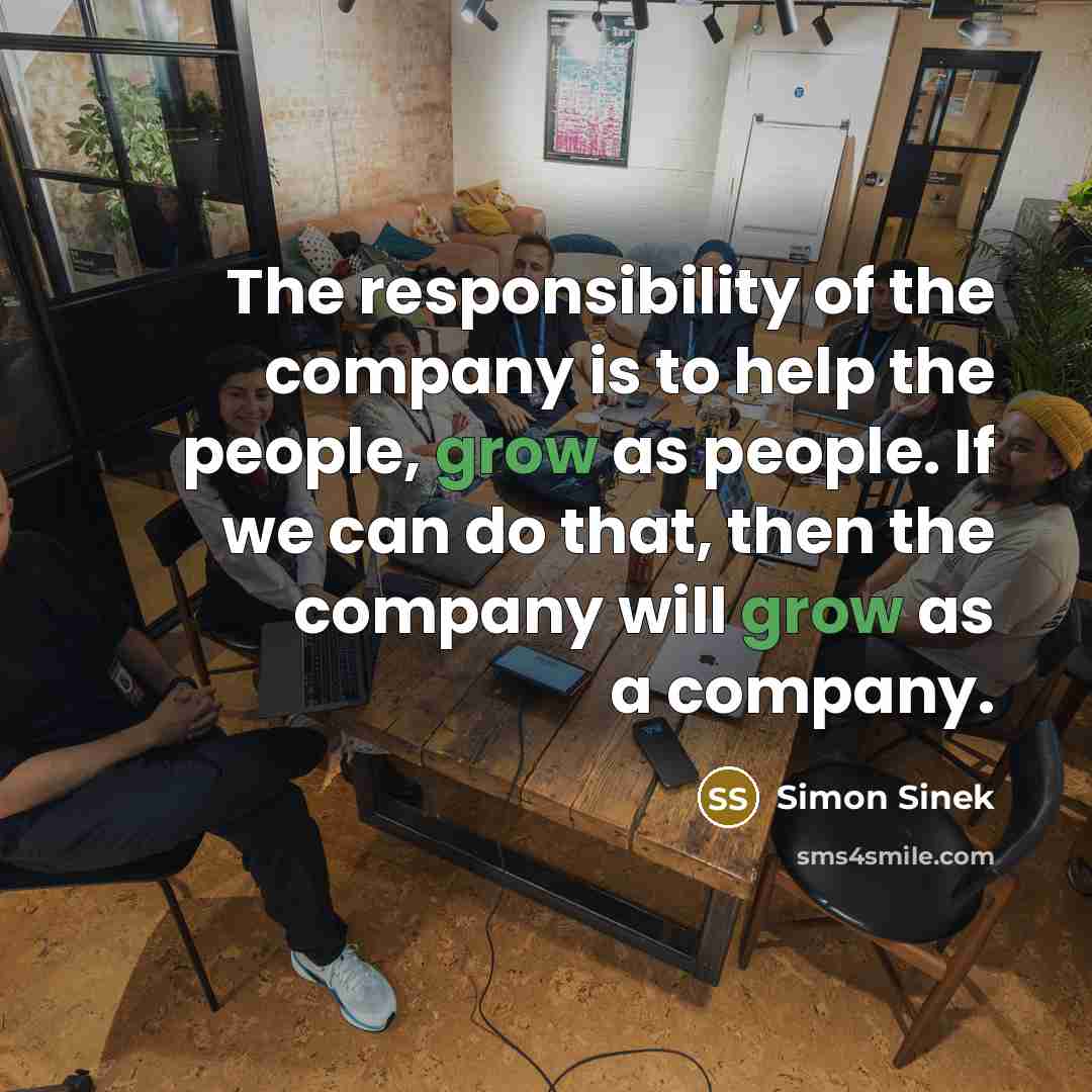 “The responsibility of the company is to help the people,…” quote by Simon Sinek