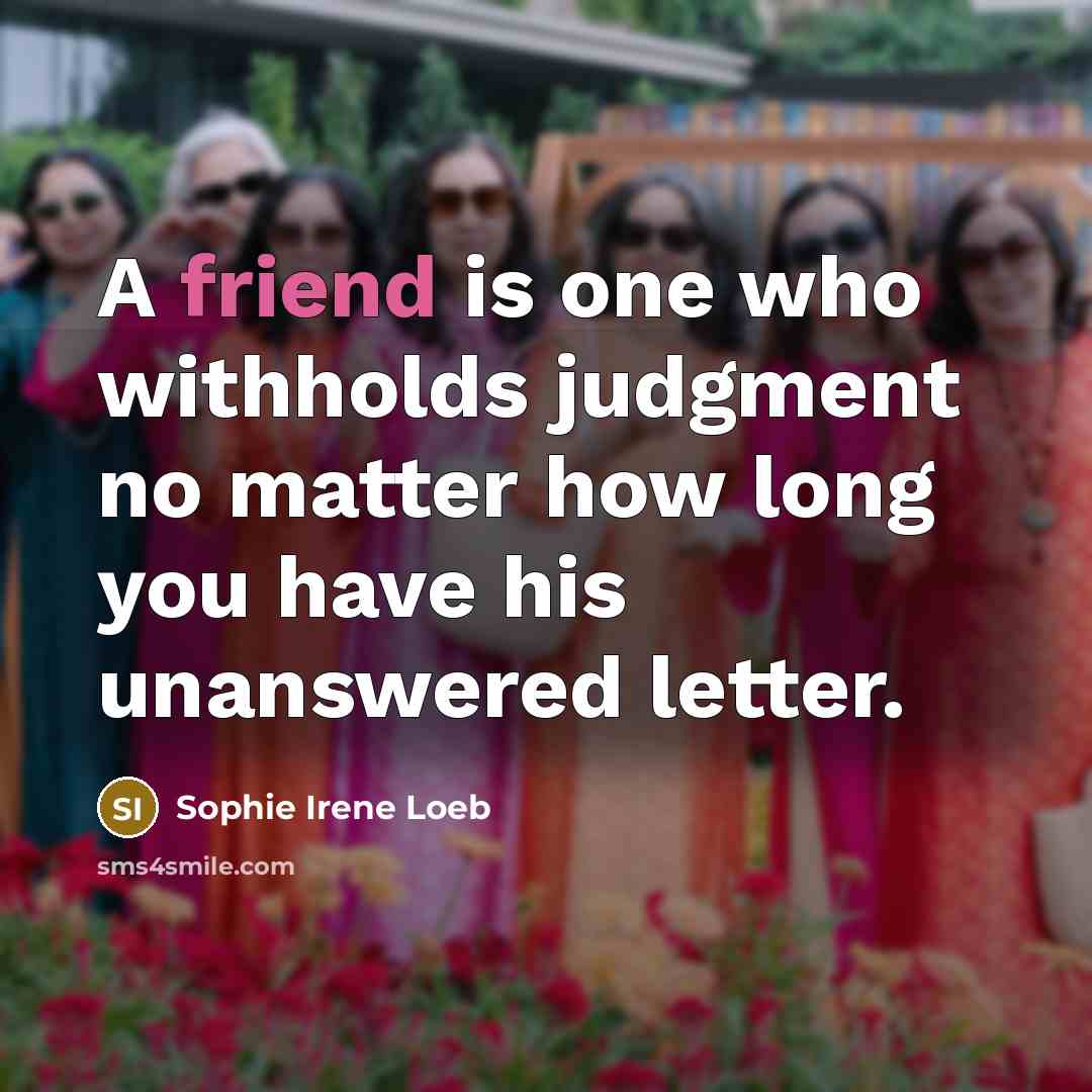 “A friend is one who withholds judgment no matter how…” quote by Sophie Irene Loeb