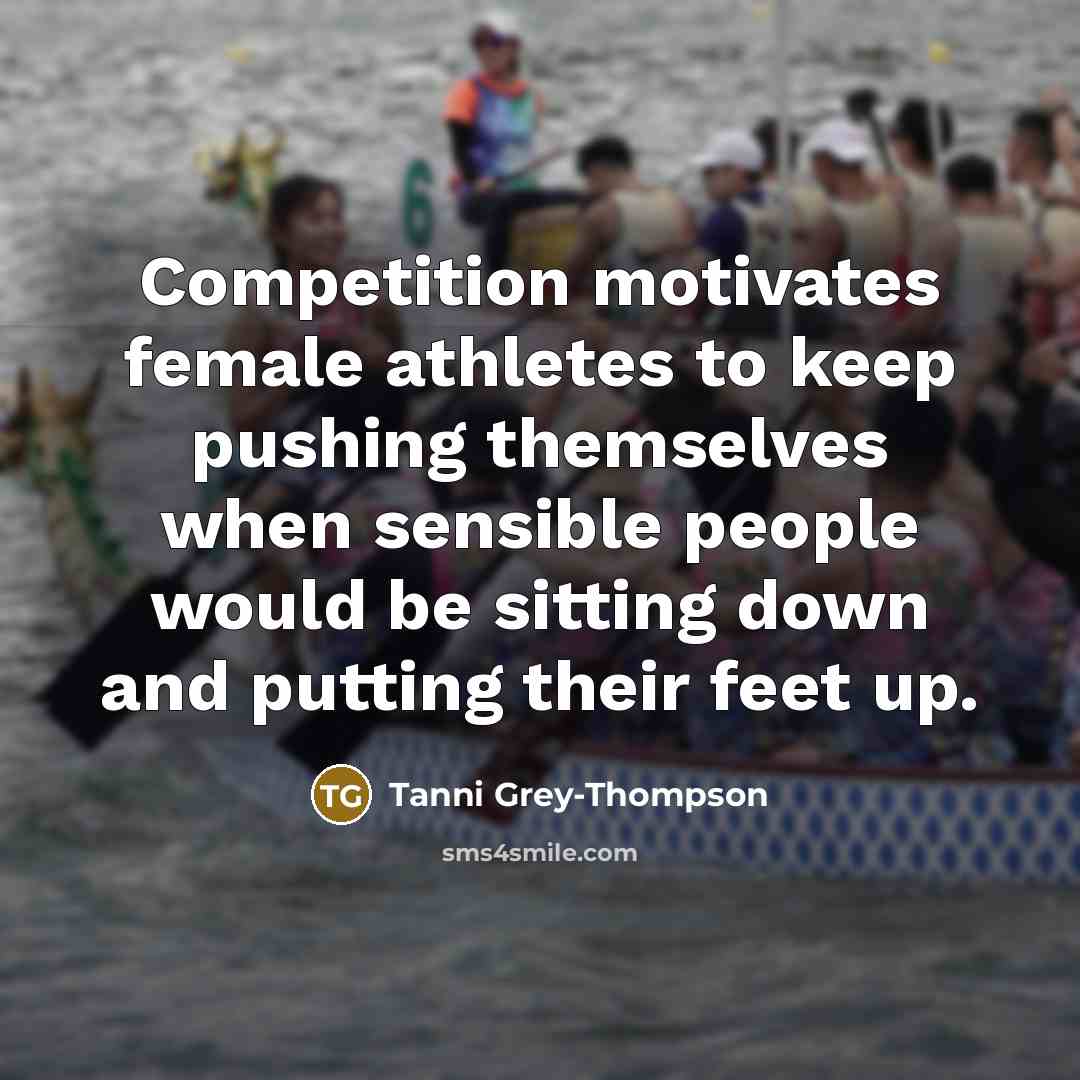 “Competition motivates female athletes to keep pushing themselves when sensible…” quote by Tanni Grey-Thompson