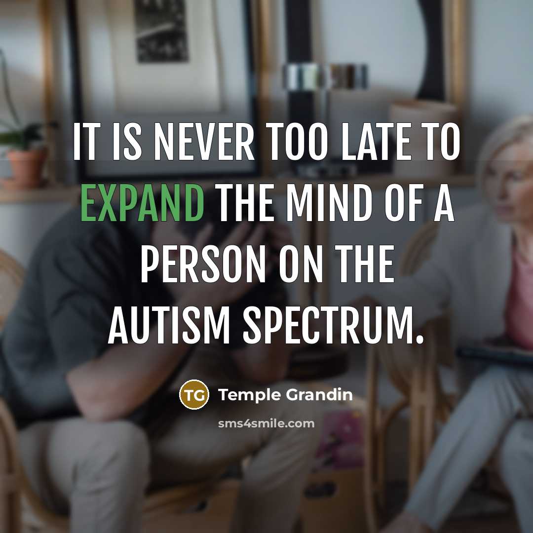 “It is never too late to expand the mind of…” quote by Temple Grandin
