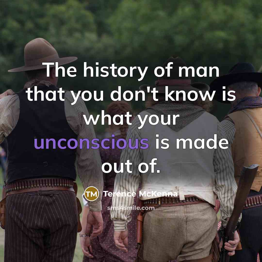 “The history of man that you don't know is what…” quote by Terence McKenna