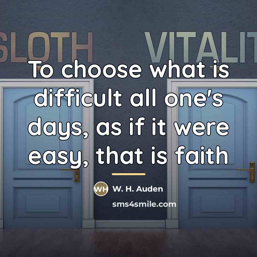 “To choose what is difficult all one's days, as if…” quote by W. H. Auden