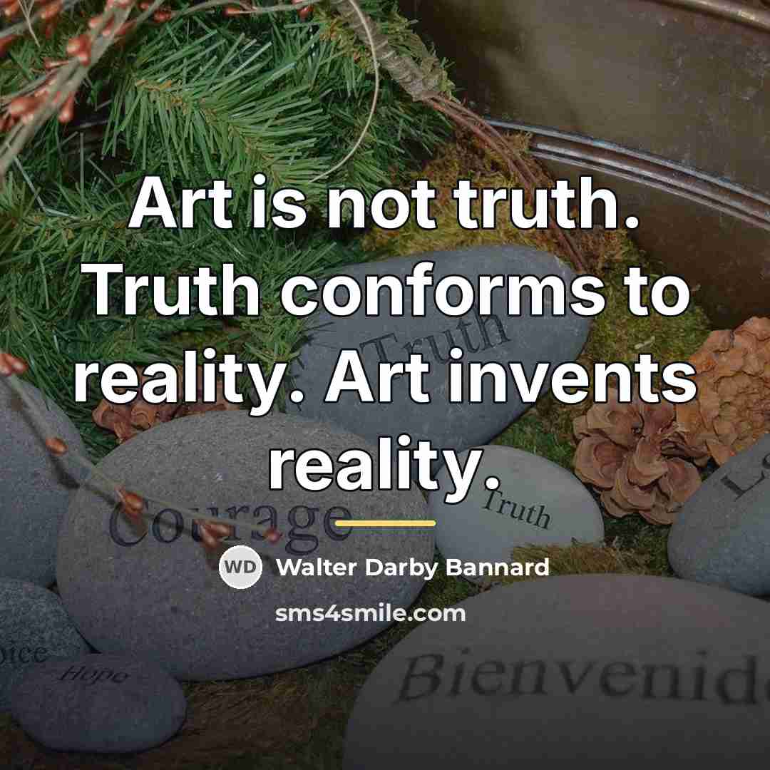“Art is not truth. Truth conforms to reality. Art invents…” quote by Walter Darby Bannard