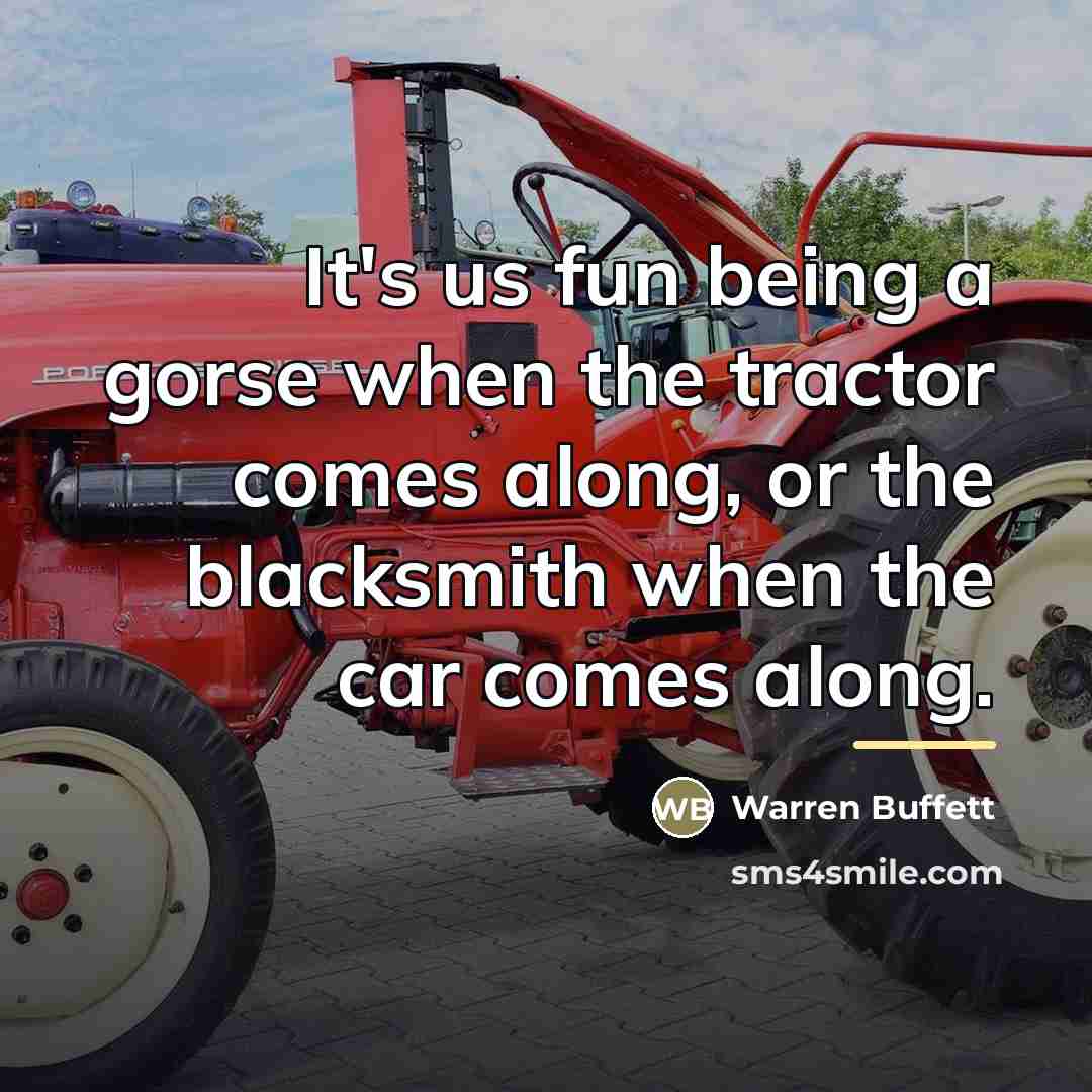 “It's us fun being a gorse when the tractor comes…” quote by Warren Buffett
