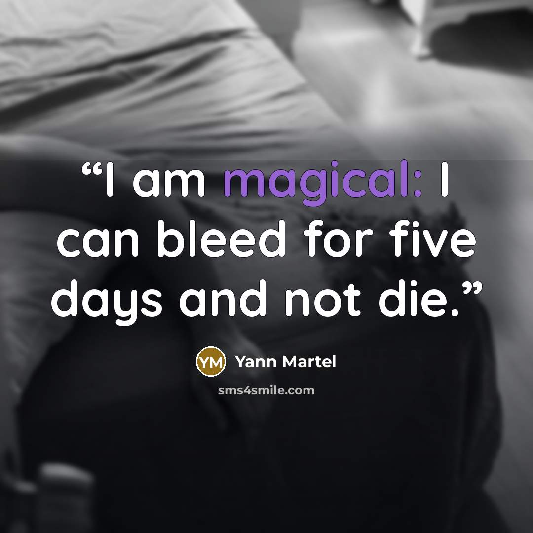 “I am magical: I can bleed for five days and not die.” quote by Yann Martel