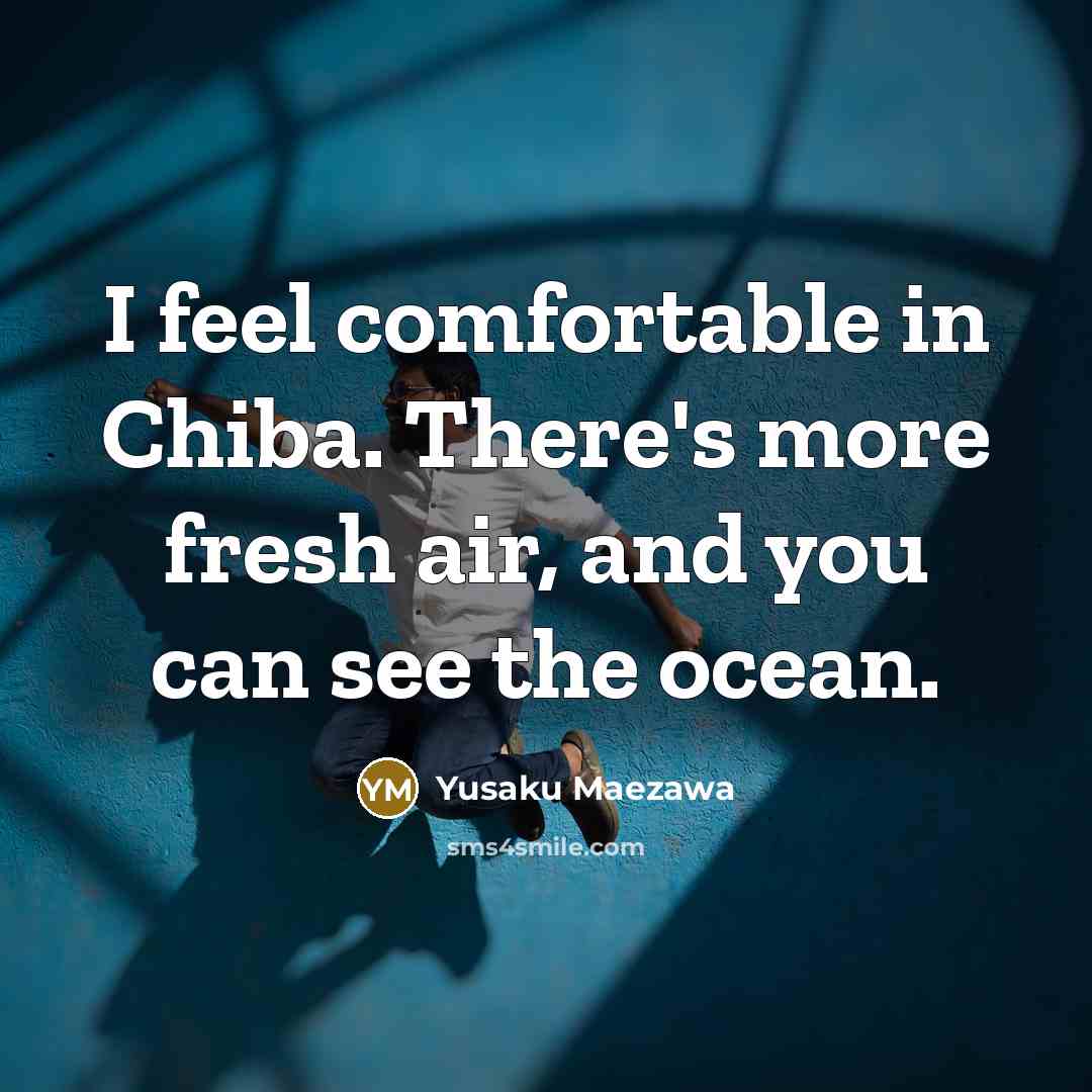 “I feel comfortable in Chiba. There's more fresh air, and…” quote by Yusaku Maezawa