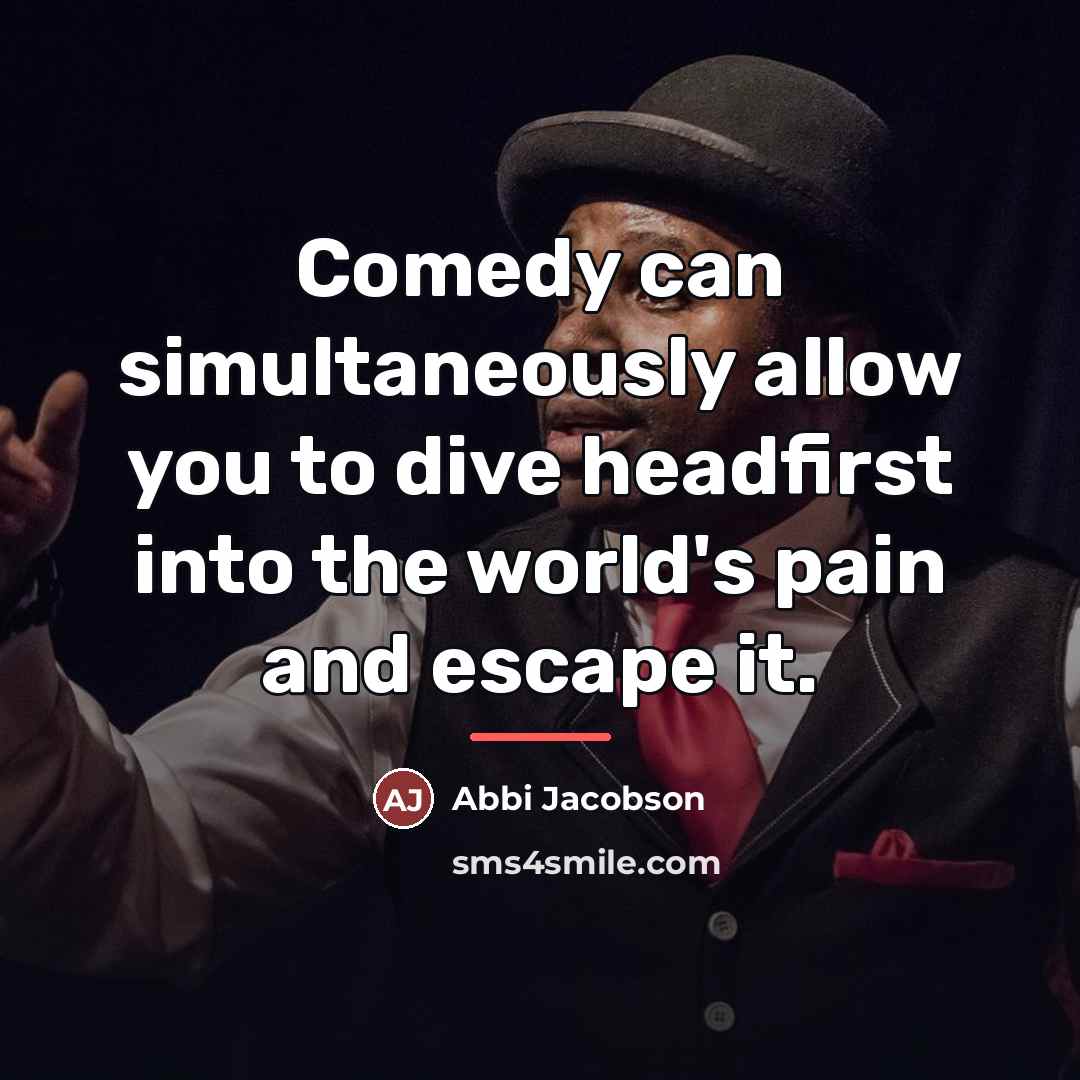 “Comedy can simultaneously allow you to dive headfirst into the…” quote by Abbi Jacobson