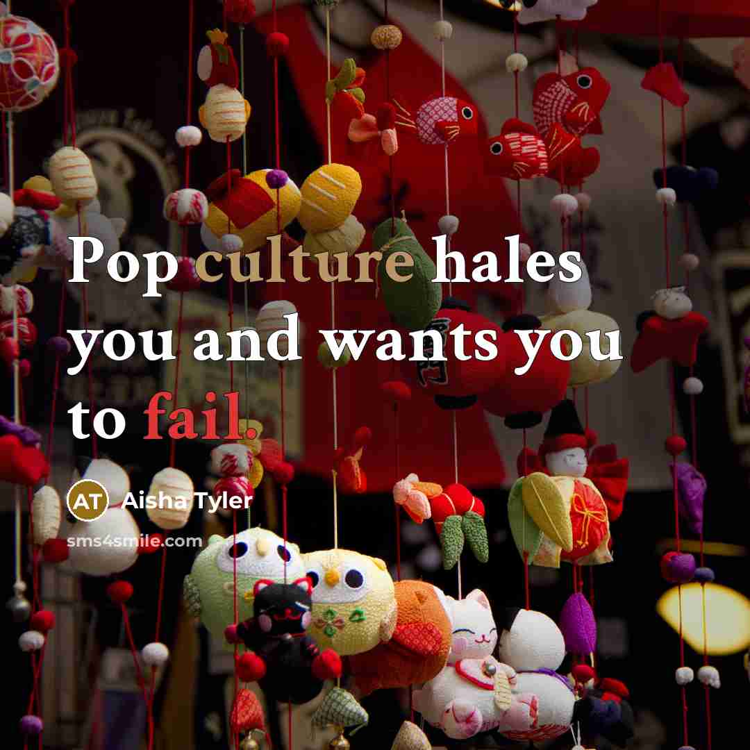 “Pop culture hales you and wants you to fail.…” quote by Aisha Tyler