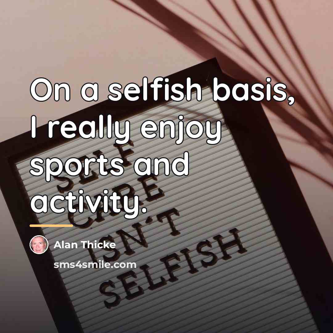 “On a selfish basis, I really enjoy sports and activity.…” quote by Alan Thicke