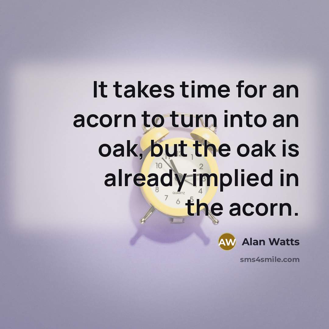 “It takes time for an acorn to turn into an…” quote by Alan Watts