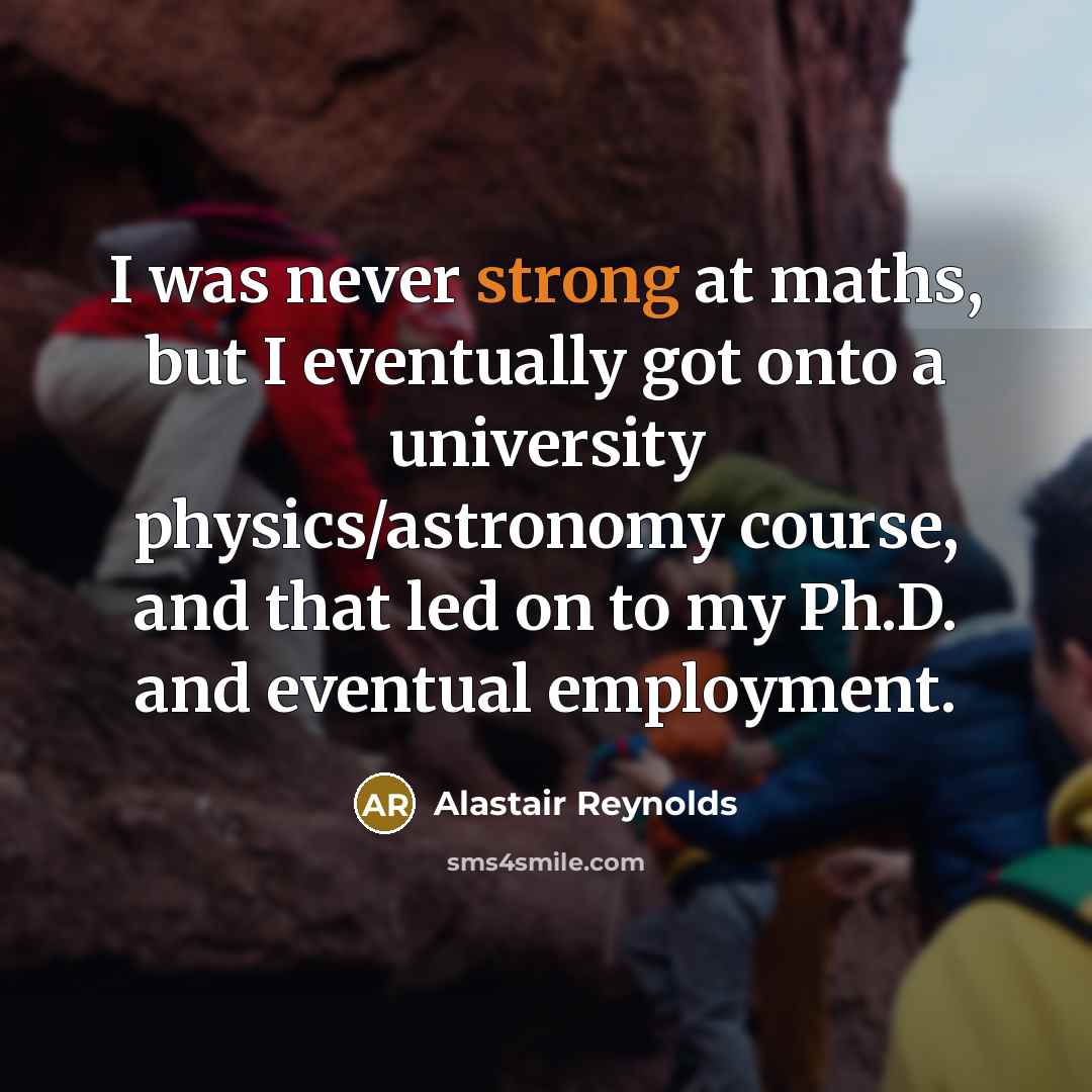 “I was never strong at maths, but I eventually got…” quote by Alastair Reynolds