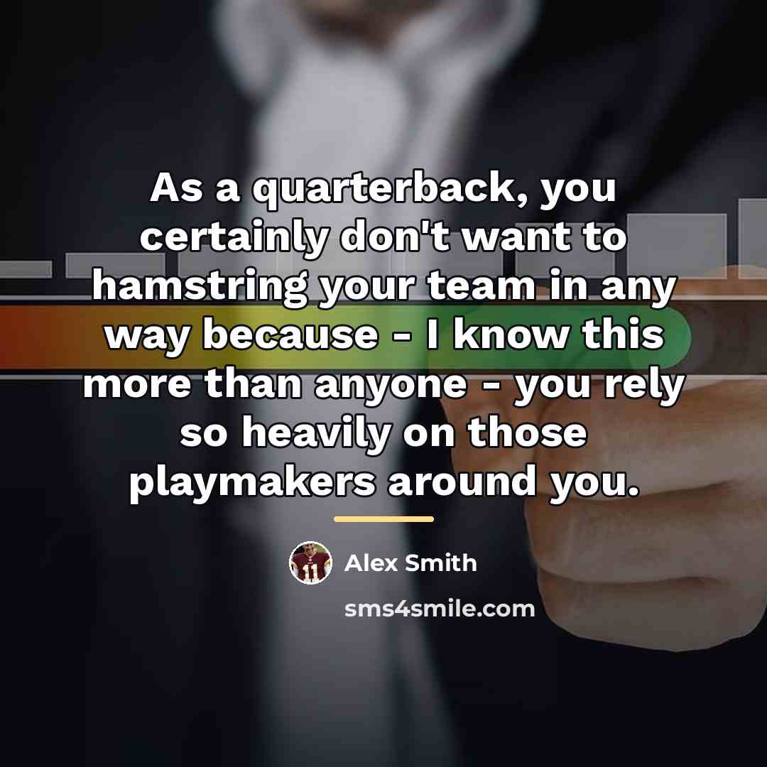 “As a quarterback, you certainly don't want to hamstring your…” quote by Alex Smith