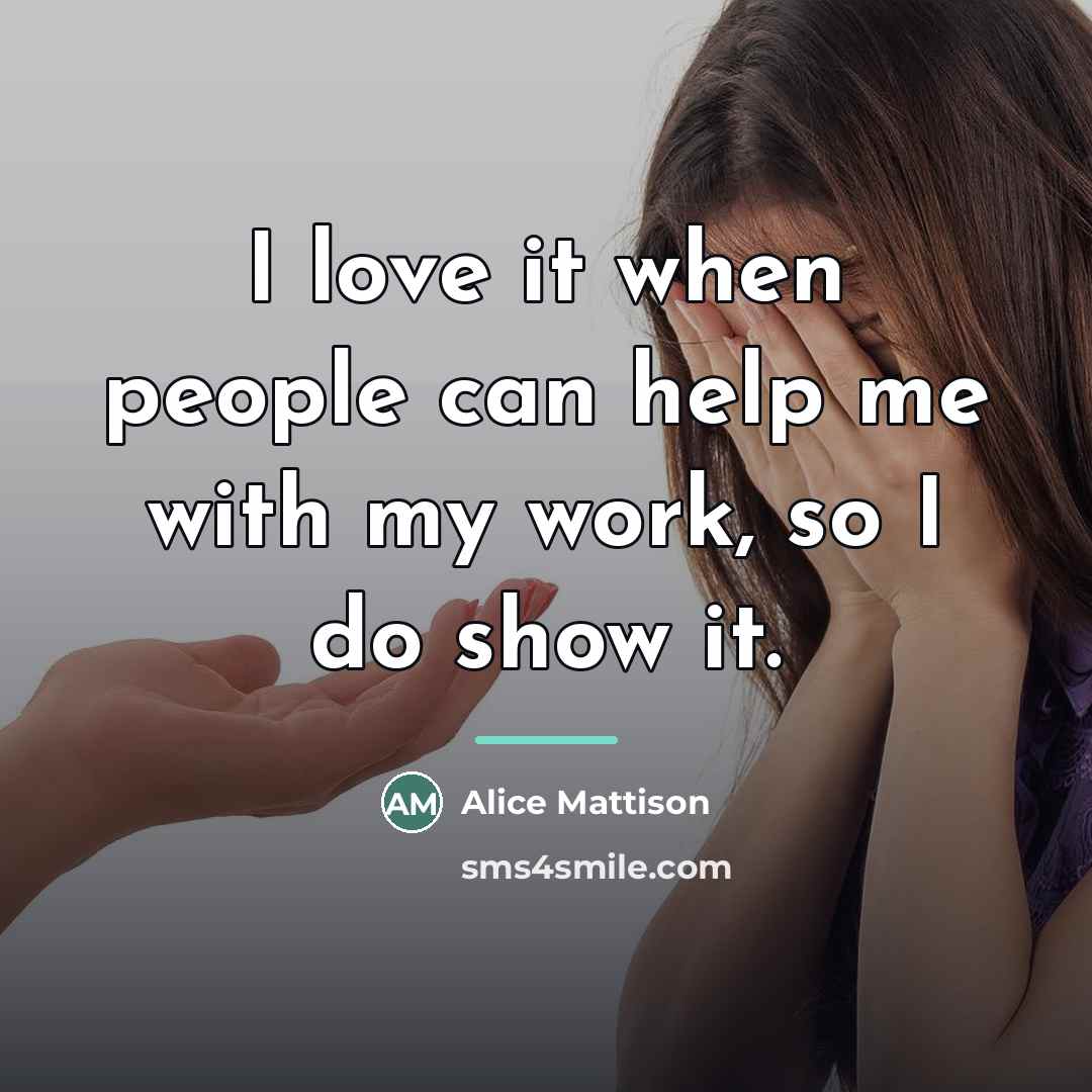 “I love it when people can help me with my…” quote by Alice Mattison