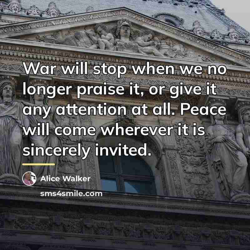“War will stop when we no longer praise it, or…” quote by Alice Walker