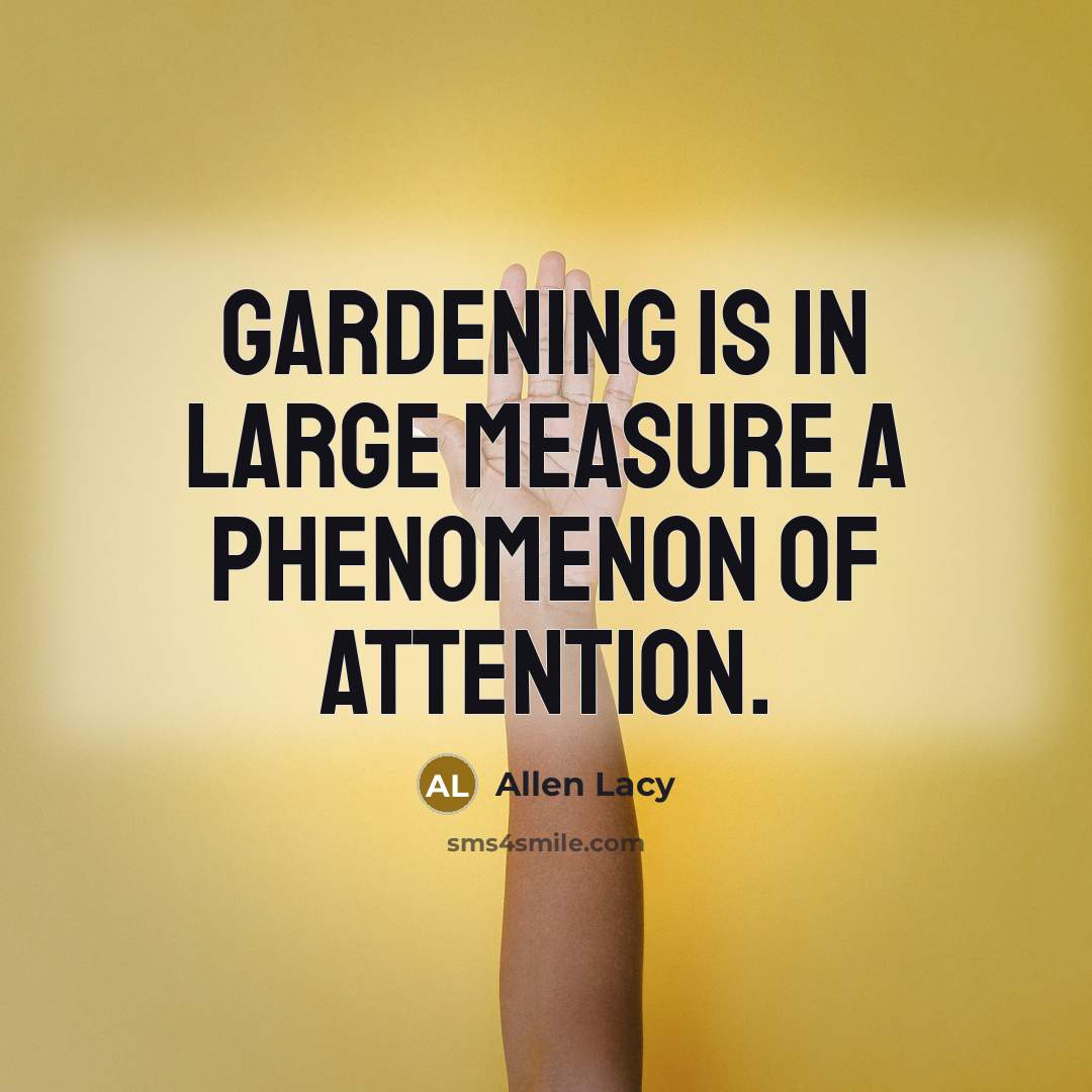 “Gardening is in large measure a phenomenon of attention.…” quote by Allen Lacy
