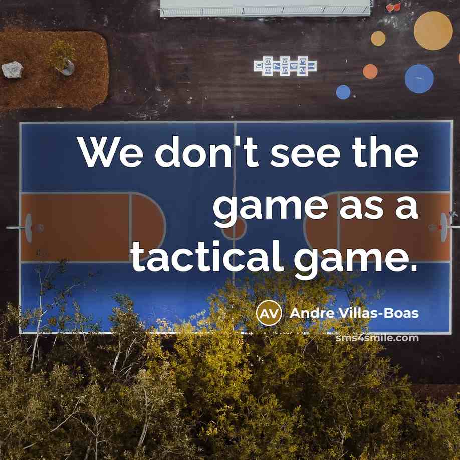 “We don't see the game as a tactical game.…” quote by Andre Villas-Boas