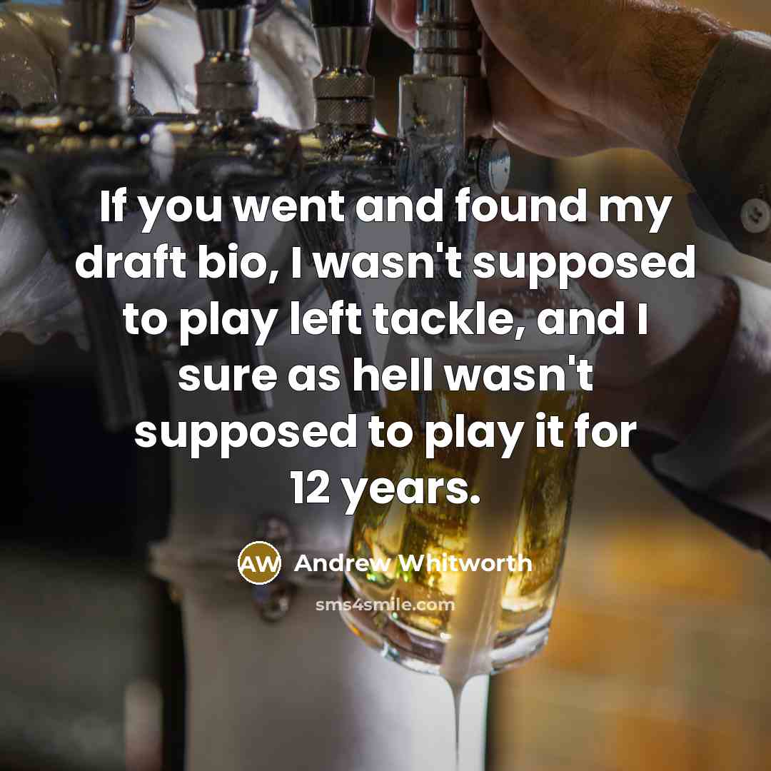 “If you went and found my draft bio, I wasn't…” quote by Andrew Whitworth