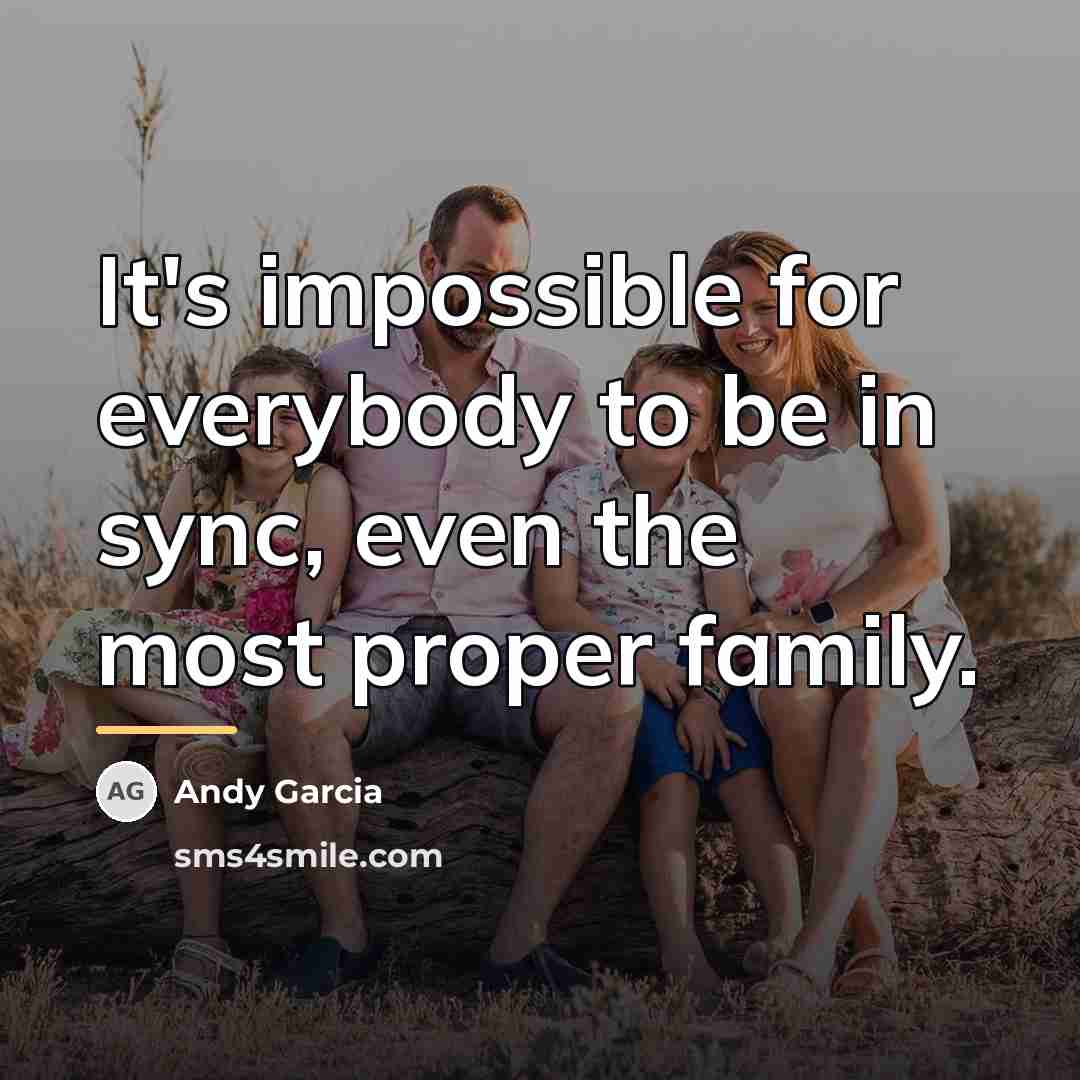 “It's impossible for everybody to be in sync, even the…” quote by Andy Garcia